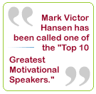 Mark Victor Hansen has been called one of the "Top 10 Greatest Motivational Speakers".