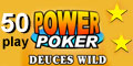 Deuces wild 50 play power poker.