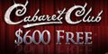 Cabaret Club Casino, $600 free bonus.