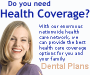 Dental Plans. Do you need health coverage? With our enormous nationwide health care network, we can provide the best health care coverage options for you and your family.
