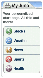 My Juno. Your personalized start page. All this and more. Stocks. Weather. News. Sports. Health.