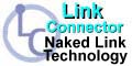 Link Connector. Naked Link Technology.